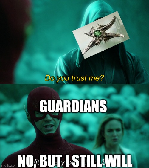 I still don't trust him..... | GUARDIANS; NO, BUT I STILL WILL | image tagged in do you trust me | made w/ Imgflip meme maker