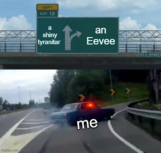 Favorite pokemon | a shiny tyranitar; an Eevee; me | image tagged in memes,left exit 12 off ramp,pokemon | made w/ Imgflip meme maker
