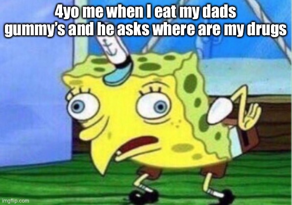 My friend told me to do this | 4yo me when I eat my dads gummy’s and he asks where are my drugs | image tagged in memes,mocking spongebob,friends | made w/ Imgflip meme maker