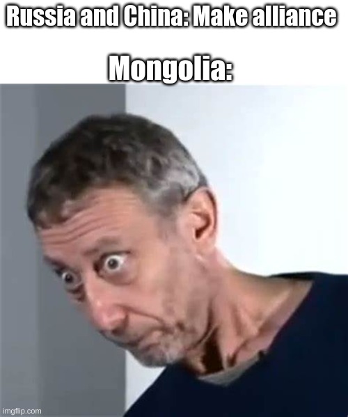 Oh no |  Russia and China: Make alliance; Mongolia: | image tagged in rosen,oh no,mongolia,russia,china | made w/ Imgflip meme maker