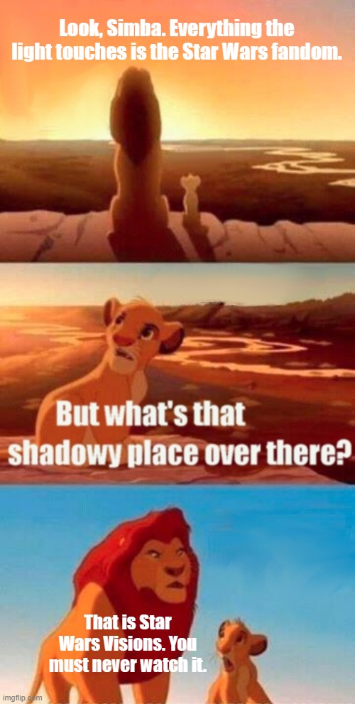 Star Wars Visions is crap | Look, Simba. Everything the light touches is the Star Wars fandom. That is Star Wars Visions. You must never watch it. | image tagged in memes,simba shadowy place,star wars | made w/ Imgflip meme maker