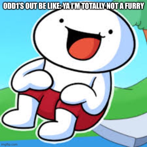ODD1’S OUT BE LIKE: YA I’M TOTALLY NOT A FURRY | made w/ Imgflip meme maker