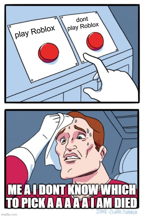 Two Buttons | dont play Roblox; play Roblox; ME A I DONT KNOW WHICH TO PICK A A A A A I AM DIED | image tagged in memes,two buttons | made w/ Imgflip meme maker