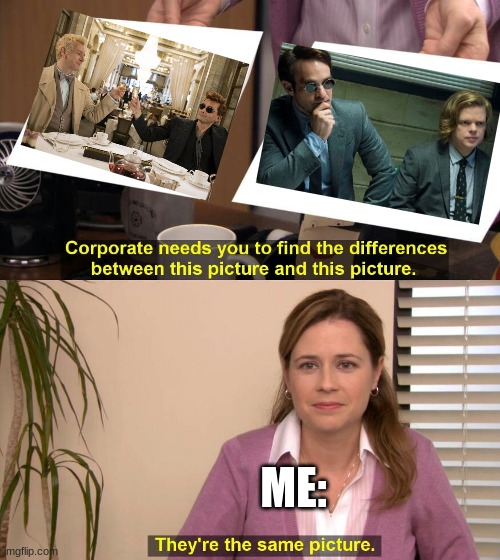 But am I wrong | ME: | image tagged in they are the same picture,good omens,daredevil | made w/ Imgflip meme maker