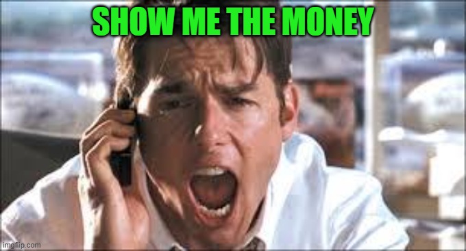 Show me the money | SHOW ME THE MONEY | image tagged in show me the money | made w/ Imgflip meme maker