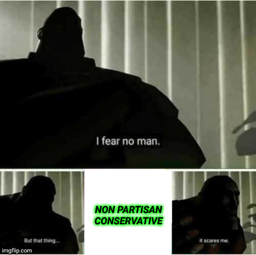 Gorgon | NON PARTISAN CONSERVATIVE | image tagged in i fear no man | made w/ Imgflip meme maker