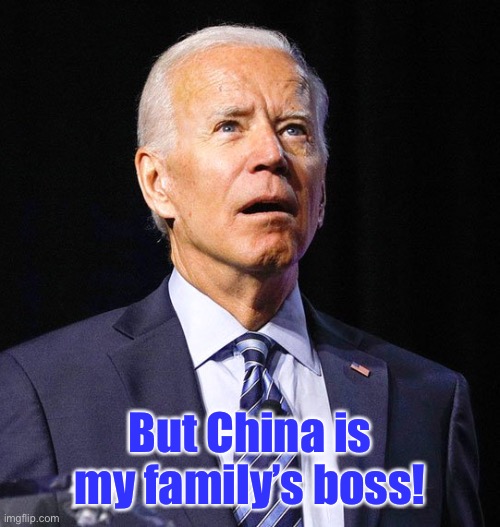 Joe Biden | But China is my family’s boss! | image tagged in joe biden | made w/ Imgflip meme maker