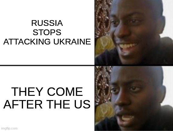 Oh no | RUSSIA STOPS ATTACKING UKRAINE; THEY COME AFTER THE US | image tagged in oh yeah oh no,i really hope that doesnt happened tho,oof,russia,war | made w/ Imgflip meme maker