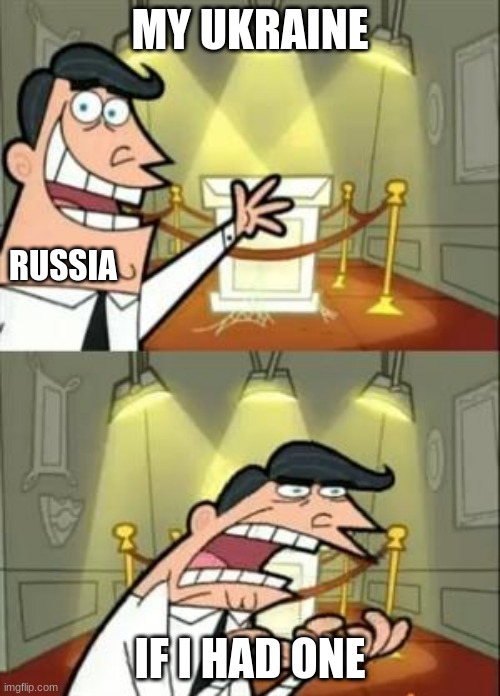 This Is Where I'd Put My Trophy If I Had One | MY UKRAINE; RUSSIA; IF I HAD ONE | image tagged in memes,this is where i'd put my trophy if i had one | made w/ Imgflip meme maker