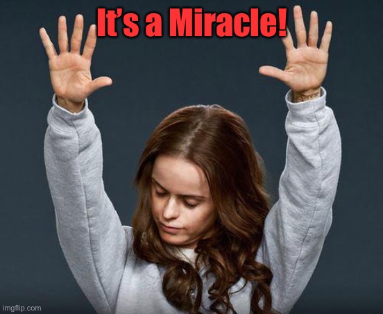 Praise the lord | It’s a Miracle! | image tagged in praise the lord | made w/ Imgflip meme maker