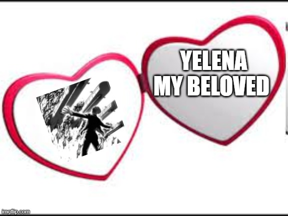 My beloved | YELENA MY BELOVED | image tagged in my beloved | made w/ Imgflip meme maker