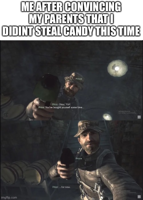 You've bought yourself some time | ME AFTER CONVINCING MY PARENTS THAT I DIDINT STEAL CANDY THIS TIME | image tagged in you've bought yourself some time | made w/ Imgflip meme maker