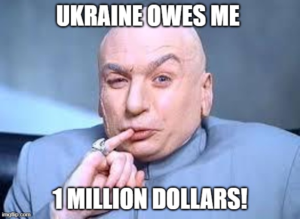 Vladimir Putin's Demands In A Nutshell! | UKRAINE OWES ME; 1 MILLION DOLLARS! | image tagged in dr evil pinky,vladimir putin,ukrainian lives matter,one million dollars,russia | made w/ Imgflip meme maker