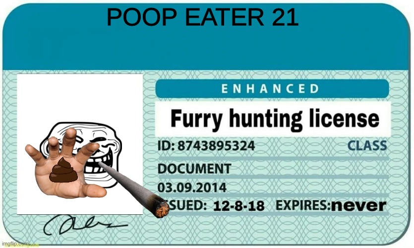 furry hunting license | POOP EATER 21 | image tagged in furry hunting license | made w/ Imgflip meme maker