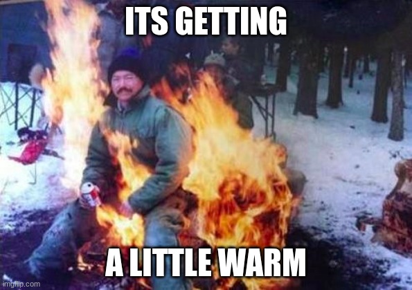 LIGAF Meme | ITS GETTING A LITTLE WARM | image tagged in memes,ligaf | made w/ Imgflip meme maker