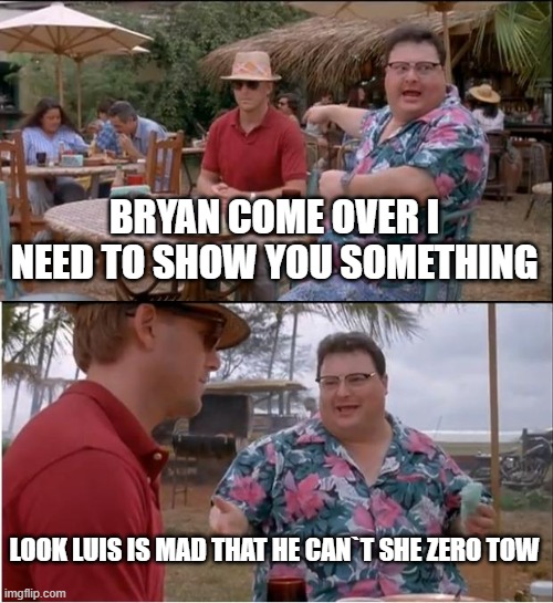 See Nobody Cares | BRYAN COME OVER I NEED TO SHOW YOU SOMETHING; LOOK LUIS IS MAD THAT HE CAN`T SHE ZERO TOW | image tagged in memes,see nobody cares | made w/ Imgflip meme maker