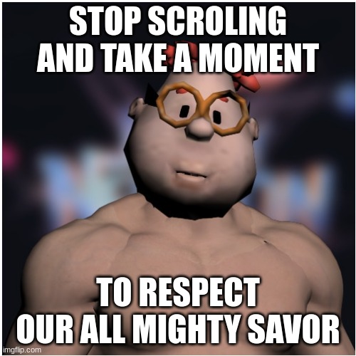 OmG it'Z CaRl WheEzER!! | STOP SCROLING AND TAKE A MOMENT; TO RESPECT OUR ALL MIGHTY SAVOR | image tagged in carl wheezer,memes,funny,lol so funny | made w/ Imgflip meme maker