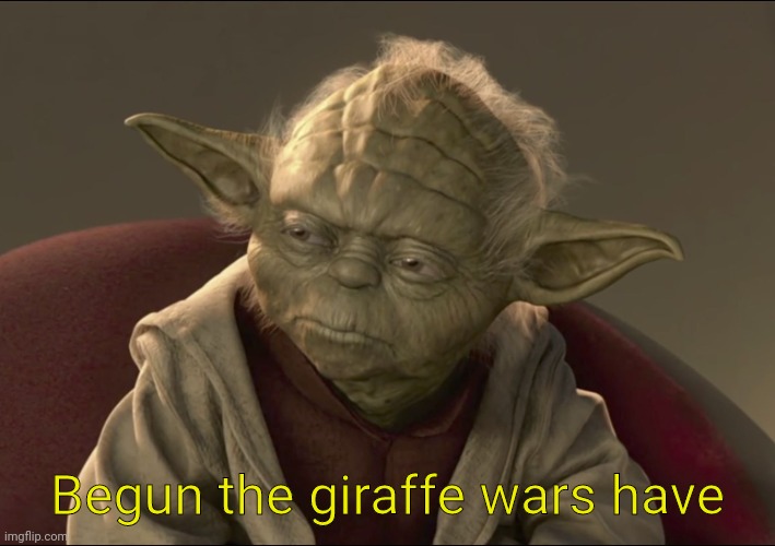 Yoda Begun The Clone War Has | Begun the giraffe wars have | image tagged in yoda begun the clone war has | made w/ Imgflip meme maker