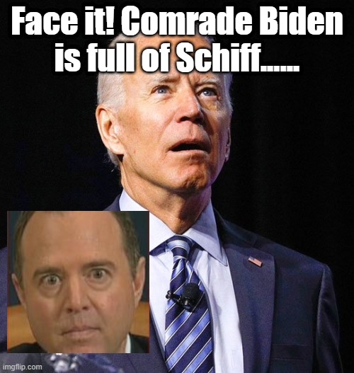 Jo Biden full of Schiff | Face it! Comrade Biden is full of Schiff...... | image tagged in joe biden | made w/ Imgflip meme maker
