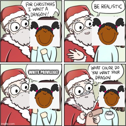 Crippling depression | WHITE PRIVILEGE! PINK | image tagged in for christmas i want a dragon,black,white privilege,santa racist | made w/ Imgflip meme maker