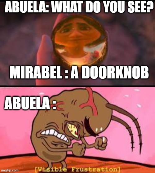 mirabel | ABUELA: WHAT DO YOU SEE? MIRABEL : A DOORKNOB; ABUELA : | image tagged in encanto | made w/ Imgflip meme maker