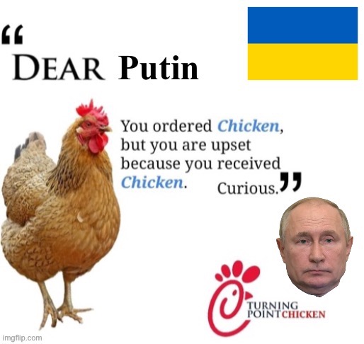 — The Chicken of Kiev — | image tagged in dear putin | made w/ Imgflip meme maker