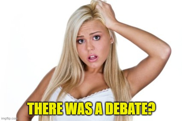Dumb Blonde | THERE WAS A DEBATE? | image tagged in dumb blonde | made w/ Imgflip meme maker