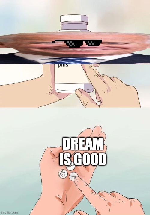 Funi | DREAM IS GOOD | image tagged in memes,hard to swallow pills | made w/ Imgflip meme maker