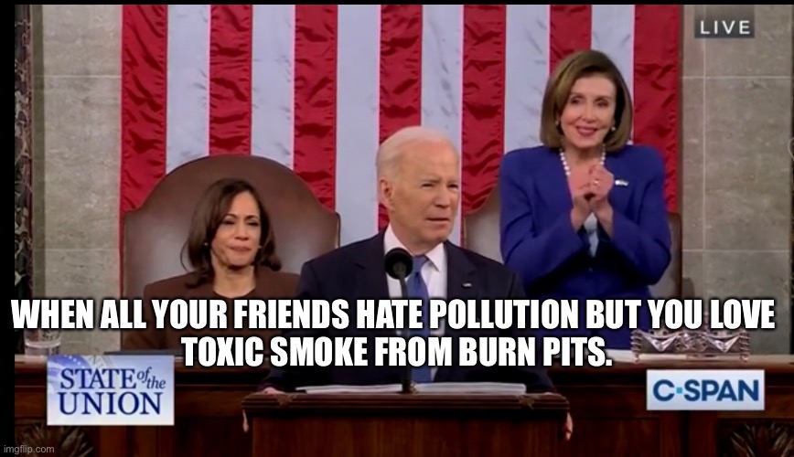 WHEN ALL YOUR FRIENDS HATE POLLUTION BUT YOU LOVE 
TOXIC SMOKE FROM BURN PITS. | made w/ Imgflip meme maker