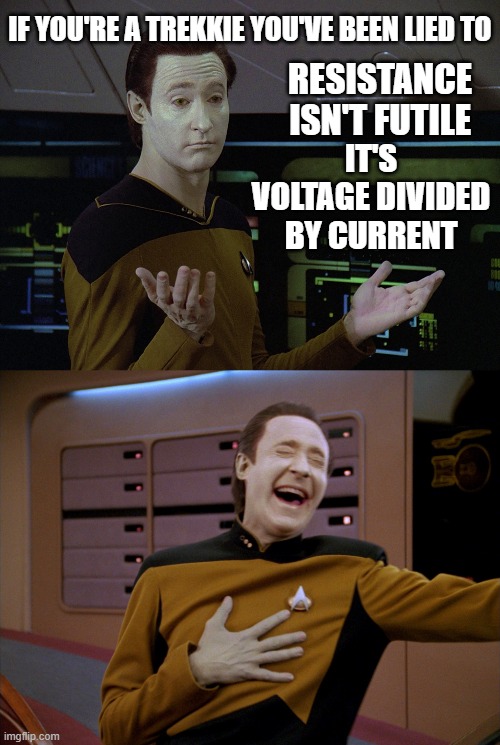 Attention Star Trek Fans |  IF YOU'RE A TREKKIE YOU'VE BEEN LIED TO; RESISTANCE ISN'T FUTILE; IT'S VOLTAGE DIVIDED BY CURRENT | image tagged in star trek tng,star trek,resistance is futile,data,star trek data | made w/ Imgflip meme maker