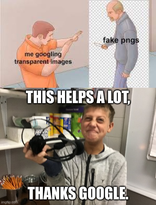 Me googling transparent pngs | THIS HELPS A LOT, THANKS GOOGLE. | image tagged in that s just perfect | made w/ Imgflip meme maker