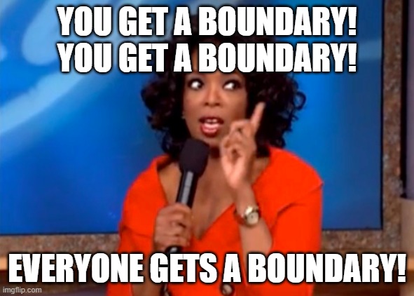 Oprah - boundaries | YOU GET A BOUNDARY! YOU GET A BOUNDARY! EVERYONE GETS A BOUNDARY! | image tagged in memes | made w/ Imgflip meme maker