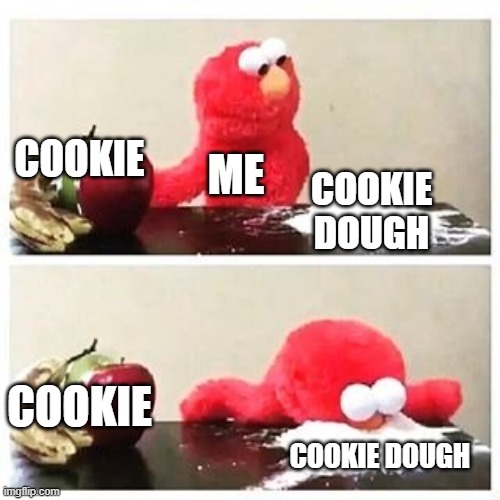 good memes | COOKIE; ME; COOKIE DOUGH; COOKIE; COOKIE DOUGH | image tagged in funny memes | made w/ Imgflip meme maker