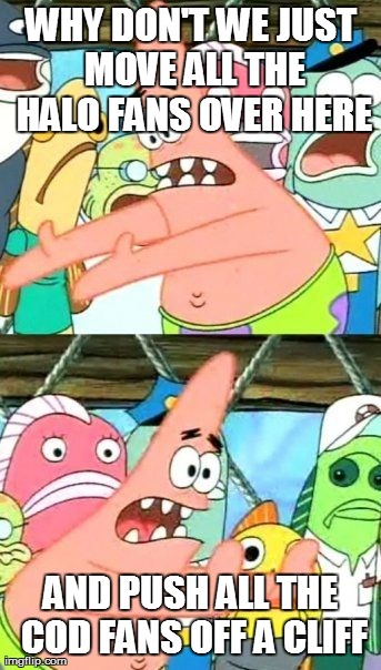 Put It Somewhere Else Patrick | image tagged in memes,put it somewhere else patrick,gaming,halo | made w/ Imgflip meme maker