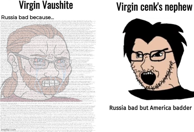 The far left is eating itself because communism robbed them of actual food | Virgin Vaushite; Virgin cenk's nephew; Russia bad because... Russia bad but America badder | image tagged in vaush,hasanabi,reddit,far left idiocy | made w/ Imgflip meme maker
