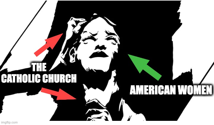THE CATHOLIC CHURCH; AMERICAN WOMEN | image tagged in memes,domestic violence,discrimination,misogyny,hate crimes,catholic church | made w/ Imgflip meme maker
