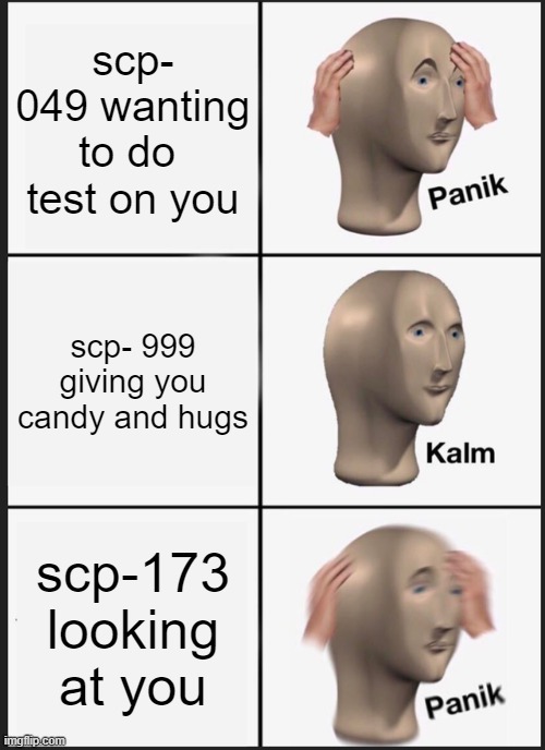 scp memes | scp- 049 wanting to do  test on you; scp- 999 giving you candy and hugs; scp-173 looking at you | image tagged in funny | made w/ Imgflip meme maker