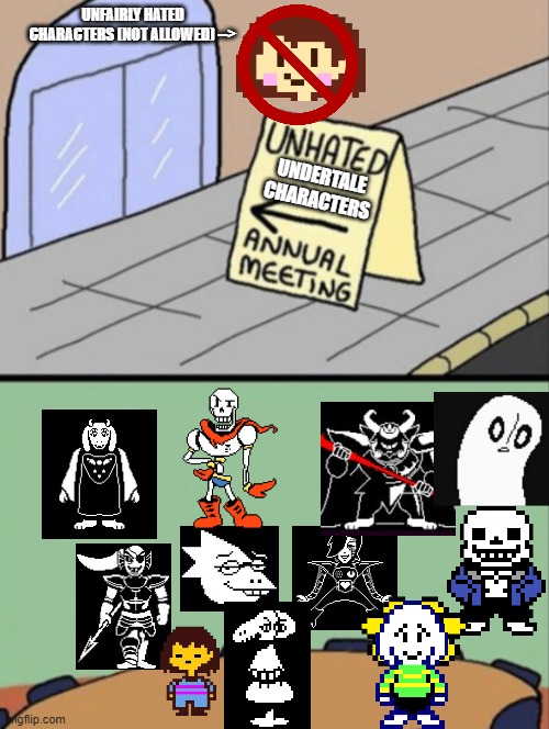This took a lot of images | UNFAIRLY HATED CHARACTERS (NOT ALLOWED) -->; UNDERTALE CHARACTERS | image tagged in unhated blank annual meeting | made w/ Imgflip meme maker