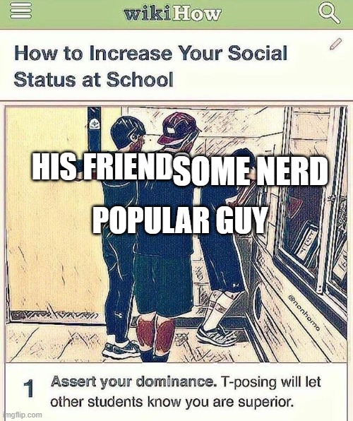 T-pose to be superior | HIS FRIENDS; SOME NERD; POPULAR GUY | image tagged in t-pose to be superior | made w/ Imgflip meme maker