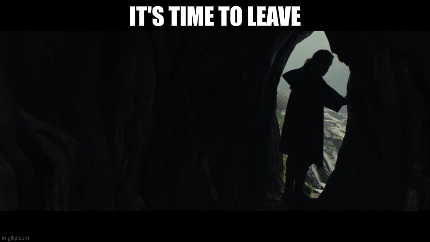 It's Time For the Jedi to End | IT'S TIME TO LEAVE | image tagged in it's time for the jedi to end | made w/ Imgflip meme maker
