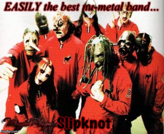 Easy winner | EASILY the best nu-metal band…; Slipknot | image tagged in slipknot | made w/ Imgflip meme maker