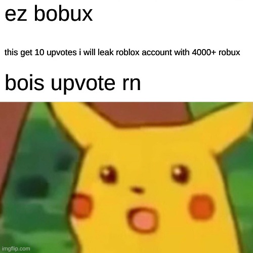 Surprised Pikachu Meme | ez bobux; this get 10 upvotes i will leak roblox account with 4000+ robux; bois upvote rn | image tagged in memes,surprised pikachu | made w/ Imgflip meme maker