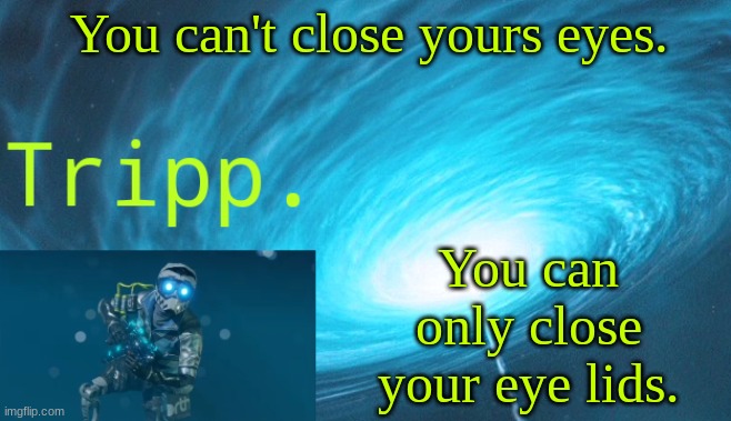 iqhfjkuahdjkuhgfajkifh CHECK STREAM MOOD LMAO | You can't close yours eyes. You can only close your eye lids. | image tagged in tripp space | made w/ Imgflip meme maker