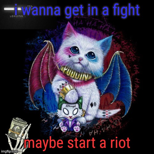 mood: chaotic evil | i wanna get in a fight; maybe start a riot | image tagged in katt | made w/ Imgflip meme maker