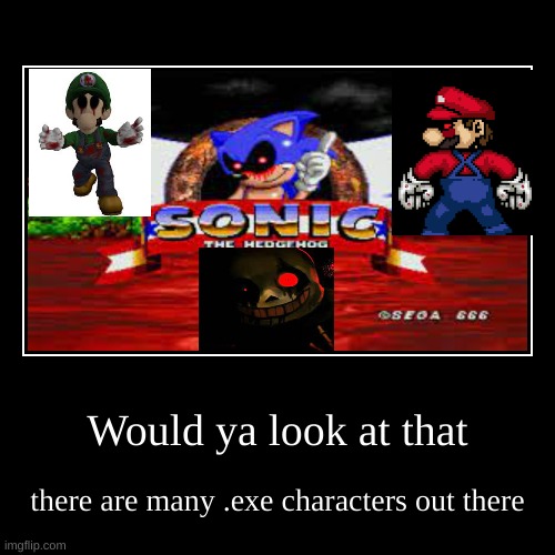 rrandum exe caractrs | image tagged in funny,demotivationals,sonic,mario,luigi,sans | made w/ Imgflip demotivational maker