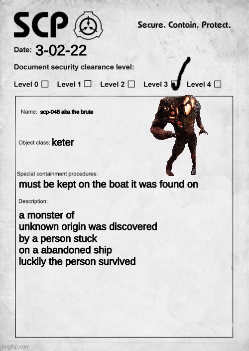 not original (the character) but unoffical | 3-02-22; scp-048 aka the brute; keter; must be kept on the boat it was found on; a monster of unknown origin was discovered by a person stuck on a abandoned ship luckily the person survived | image tagged in scp document,scp | made w/ Imgflip meme maker