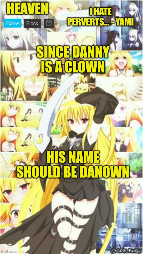 danish is fine too lol | SINCE DANNY IS A CLOWN; HIS NAME SHOULD BE DANOWN | image tagged in heavens temp | made w/ Imgflip meme maker