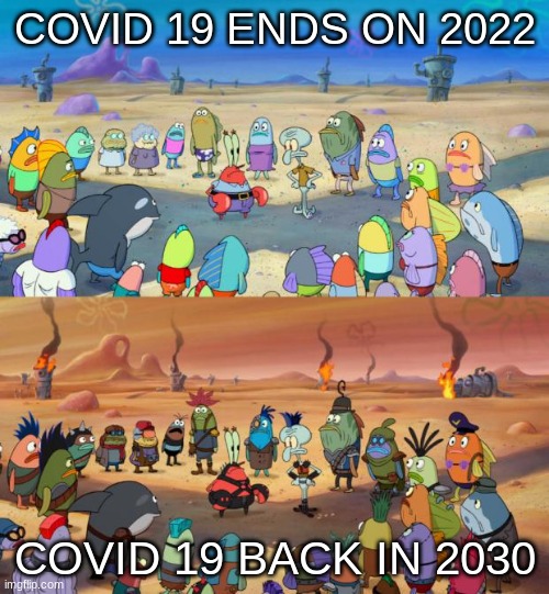 In 2022 Covid ends and 2030 covid begins | COVID 19 ENDS ON 2022; COVID 19 BACK IN 2030 | image tagged in spongebob apocalypse,covid-19,coronavirus,ends,2022 | made w/ Imgflip meme maker