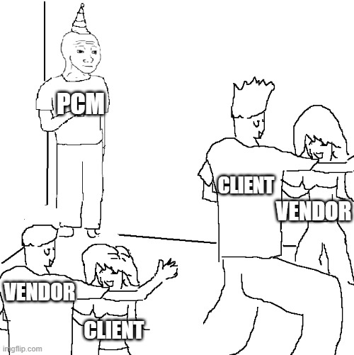 They don't know | PCM; CLIENT; VENDOR; VENDOR; CLIENT | image tagged in they don't know | made w/ Imgflip meme maker