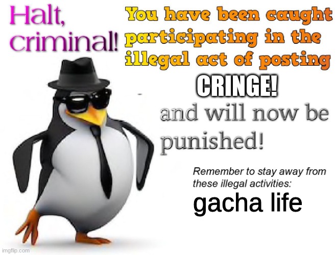 halt criminal! | CRINGE! gacha life | image tagged in halt criminal | made w/ Imgflip meme maker